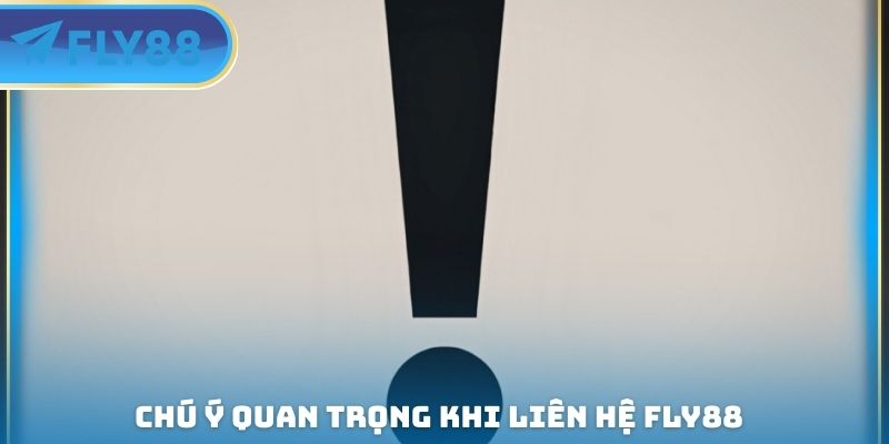 chú ý quan trọng khi liên hệ fly88